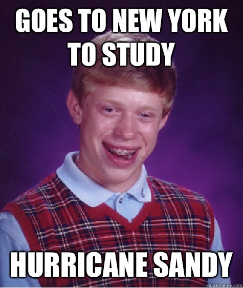 Goes to new york to study Hurricane sandy  Bad Luck Brian