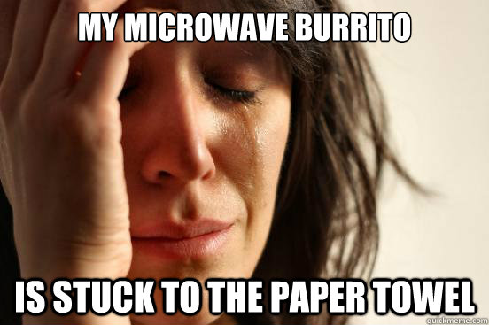 My microwave burrito Is stuck to the paper towel  First World Problems