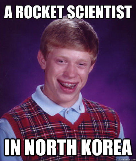 A rocket scientist In North Korea   Bad Luck Brian