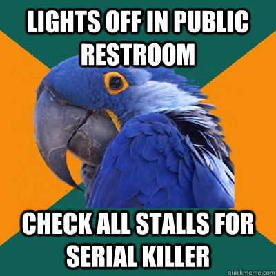 Lights off in public restroom check all stalls for serial killer - Lights off in public restroom check all stalls for serial killer  Paranoid Parrot