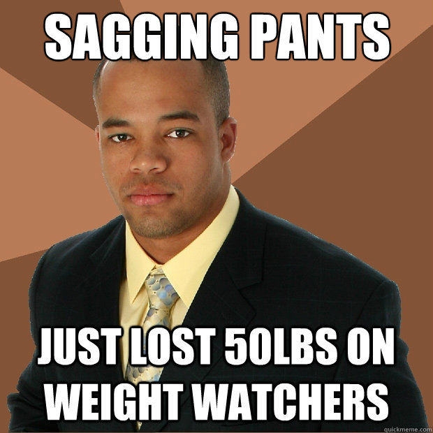 sagging Pants Just lost 50lbs on weight watchers  Successful Black Man