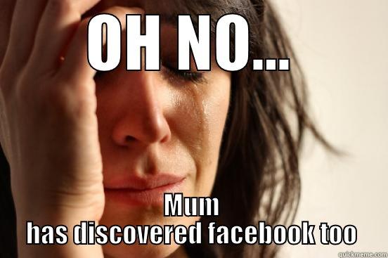 OH NO... MUM HAS DISCOVERED FACEBOOK TOO First World Problems