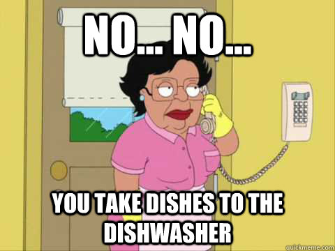 No... No... You take dishes to the dishwasher  - No... No... You take dishes to the dishwasher   Family Guy Maid Meme