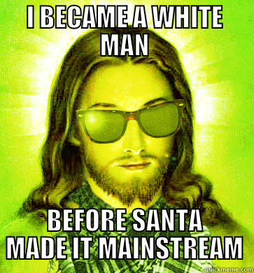 I BECAME A WHITE MAN BEFORE SANTA MADE IT MAINSTREAM Hipster Jesus