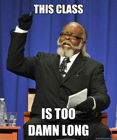 This class is too
damn long  The Rent Is Too Damn High