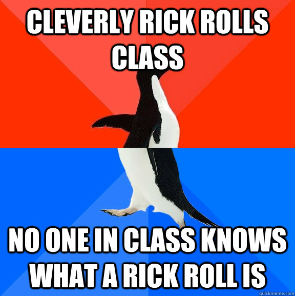 Cleverly Rick Rolls class No one in class knows what a Rick Roll is  Socially Awesome Awkward Penguin