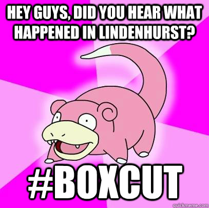 hey guys, did you hear what happened in lindenhurst? #boxcut  Slowpoke