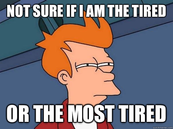 Not sure if I am the tired Or the most tired   Futurama Fry