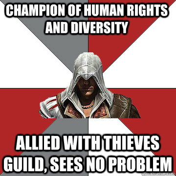 champion of human rights and diversity allied with thieves guild, sees no problem  Counterintuative Assassin