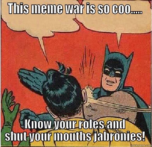 Know Your Role - THIS MEME WAR IS SO COO..... KNOW YOUR ROLES AND SHUT YOUR MOUTHS JABRONIES! Batman Slapping Robin