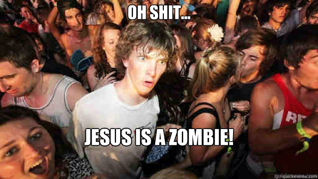 oh shit... Jesus is a zombie!  Sudden Clarity Clarence