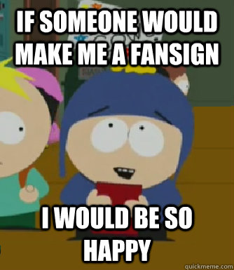 IF SOMEONE WOULD MAKE ME A FANSIGN I would be so happy  Craig - I would be so happy