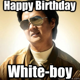 Happy Birthday White-boy  Mr Chow