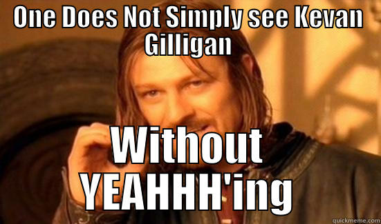 ONE DOES NOT SIMPLY SEE KEVAN GILLIGAN WITHOUT YEAHHH'ING Boromir