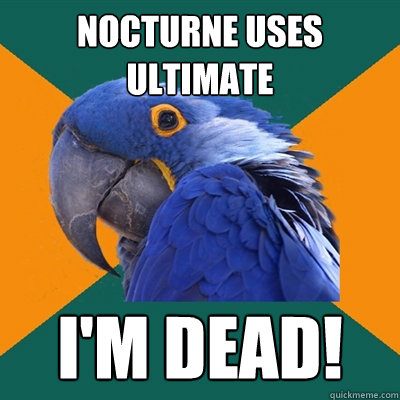 Nocturne uses ultimate I'm dead!  Paranoid Parrot