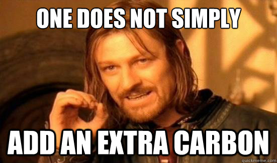 One Does Not Simply Add an extra carbon  Boromir