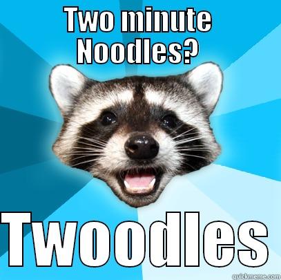 TWO MINUTE NOODLES?  TWOODLES Lame Pun Coon