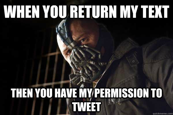 when you return my text then you have my permission to tweet - when you return my text then you have my permission to tweet  Bane