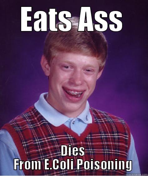 EATS ASS DIES FROM E.COLI POISONING Bad Luck Brian