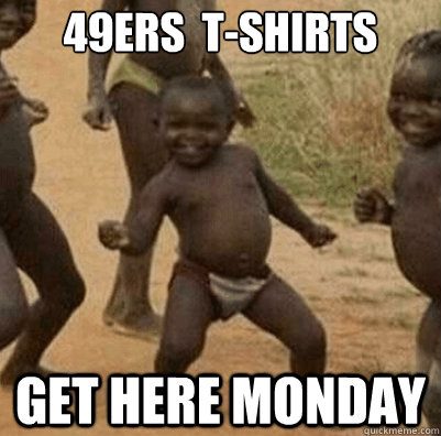 49ers  T-shirts  Get here monday  Third World Success Kid