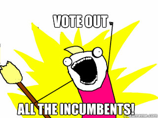 Vote out all the incumbents!  All The Things