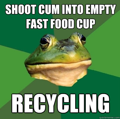 shoot Cum into empty fast food cup Recycling  Foul Bachelor Frog