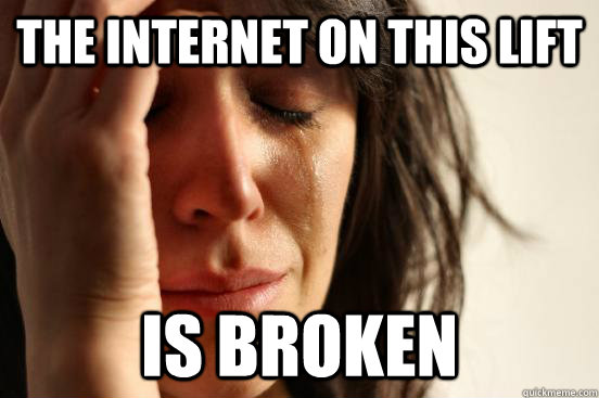 The internet on this lift Is broken  First World Problems