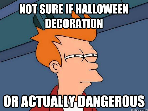 Not sure if Halloween decoration Or actually dangerous  Futurama Fry