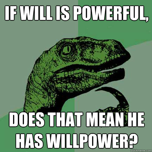 If Will is powerful,  does that mean he has willpower?  - If Will is powerful,  does that mean he has willpower?   Philosoraptor