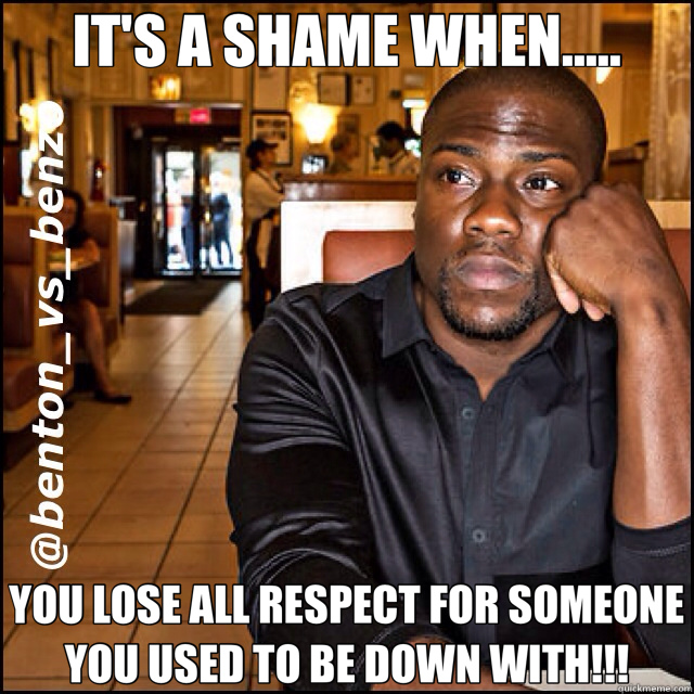 IT'S A SHAME WHEN..... YOU LOSE ALL RESPECT FOR SOMEONE YOU USED TO BE DOWN WITH!!!  shame