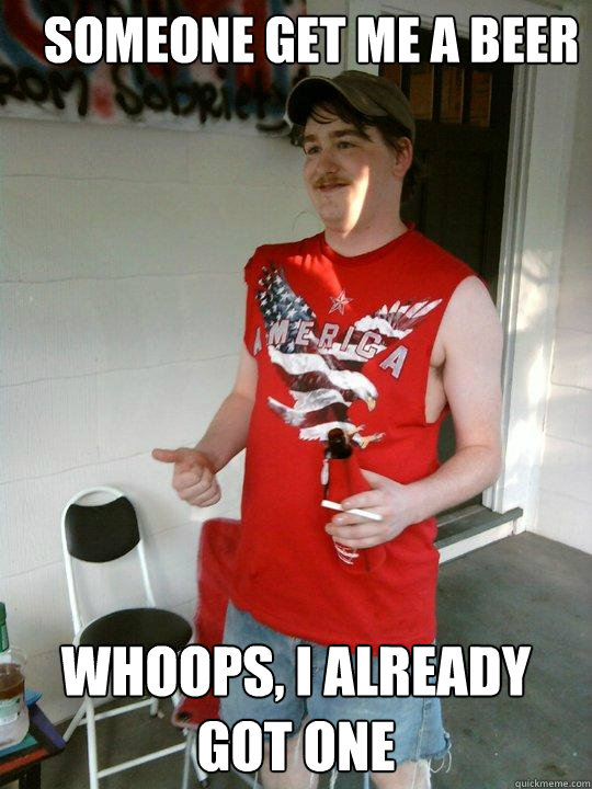Someone get me a Beer whoops, i already got one  Redneck Randal