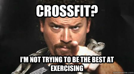 CrossFit?  I'm not trying to be the best at exercising  