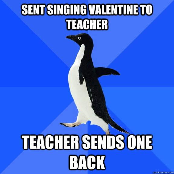 Sent singing valentine to teacher teacher sends one back  Socially Awkward Penguin