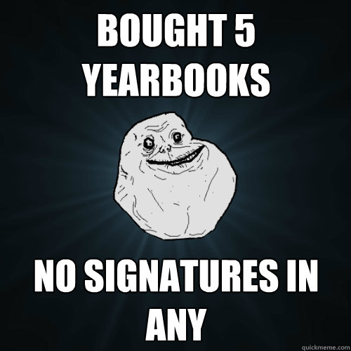 Bought 5 yearbooks No signatures in any  Forever Alone