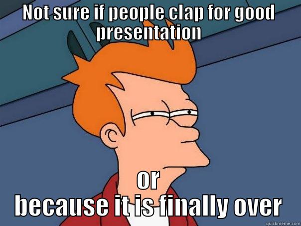 NOT SURE IF PEOPLE CLAP FOR GOOD PRESENTATION OR BECAUSE IT IS FINALLY OVER Futurama Fry