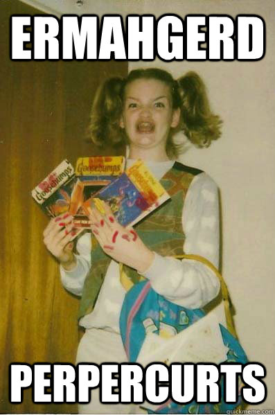 ermahgerd perpercurts - ermahgerd perpercurts  Berk