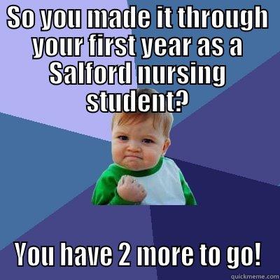 SO YOU MADE IT THROUGH YOUR FIRST YEAR AS A SALFORD NURSING STUDENT? YOU HAVE 2 MORE TO GO! Success Kid
