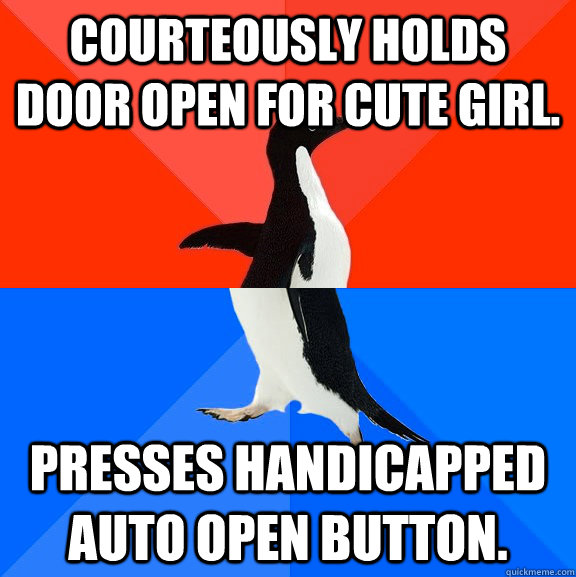 Courteously holds door open for cute girl. Presses handicapped auto open button.   Socially Awesome Awkward Penguin