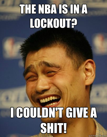 The NBA is in a lockout? I couldn't give a shit!  Yao Ming Nobody cares