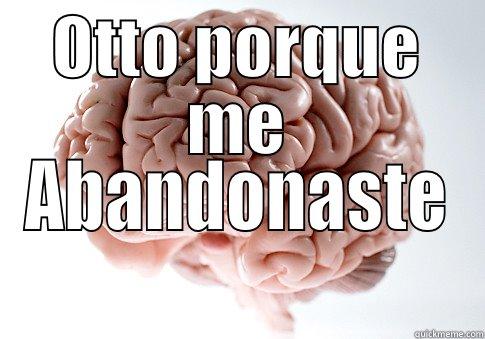 Otto Porque me has - OTTO PORQUE ME ABANDONASTE Scumbag Brain