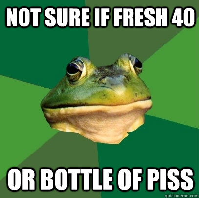Not sure if fresh 40 or bottle of piss  Foul Bachelor Frog
