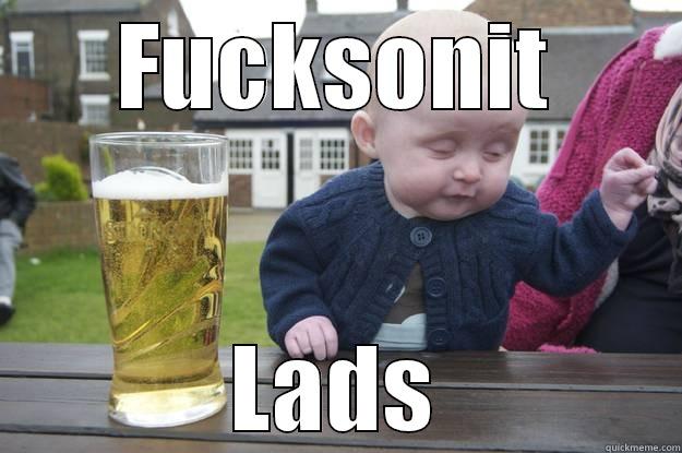 FUCKSONIT LADS drunk baby