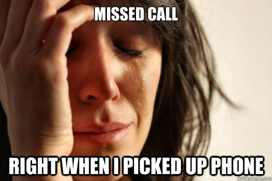 Missed call Right when I picked up phone  First World Problems