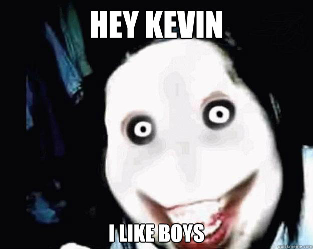 Hey kevin I Like boys   Jeff the Killer