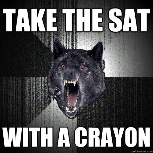Take the sat with a crayon  Insanity Wolf