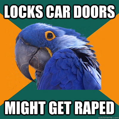 locks car doors might get raped   Paranoid Parrot