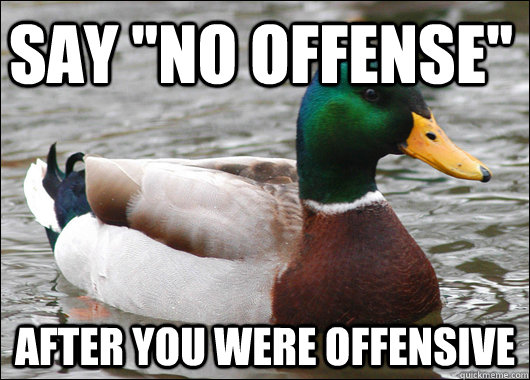Say ''no offense'' After you were offensive - Say ''no offense'' After you were offensive  Actual Advice Mallard