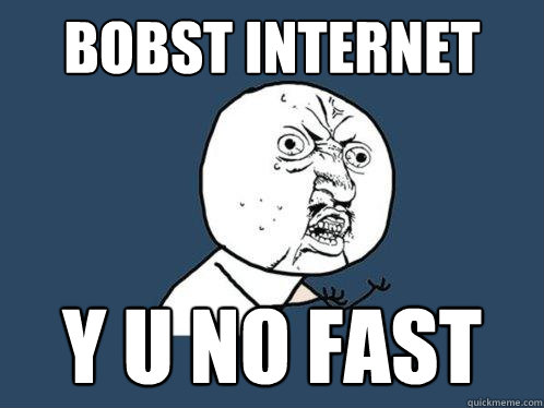 bobst internet y u no fast  Y U No