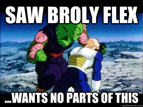 Saw Broly Flex ...wants no parts of this   Vegeta
