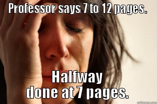 PROFESSOR SAYS 7 TO 12 PAGES. HALFWAY DONE AT 7 PAGES. First World Problems